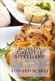 Title: World's Greatest Appetizers: Recipes to Keep the Party Rocking!, Author: Edward Scarzi
