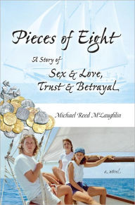 Title: Pieces of Eight: A Story of Sex & Love, Trust & Betrayal, Author: Michael Reed McLaughlin
