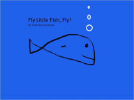 Title: Fly Little Fish, Fly!, Author: Carla Anderson