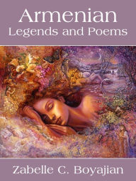 Title: Armenian Legends And Poems, Author: Zabelle C. Boyajian