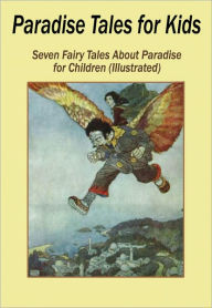 Title: Paradise Tales for Kids: Seven Fairy Tales About Paradise for Children (Illustrated), Author: Peter I. Kattan