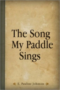 Title: The Song My Paddle Sings, Author: Pauline Johnson