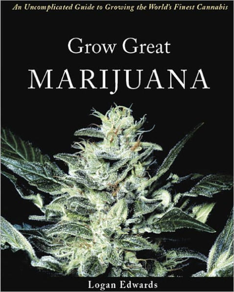 Grow Great Marijuana: An Uncomplicated Guide to Growing the World's Finest Cannabis