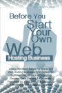 Before You Start Your Own Web Hosting Business: Learn The Basic Steps For Starting A Web Hosting Business With Details On Business Registration & Choosing Servers, Data Centers & Bandwidth Providers So You Can Run A Reputable & Profitable Web Hosting Comp