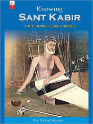 Title: Knowing Sant Kabir, Author: S.K. Prasoon