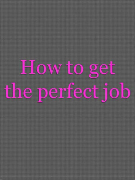 How to get the perfect job