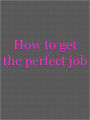 How to get the perfect job