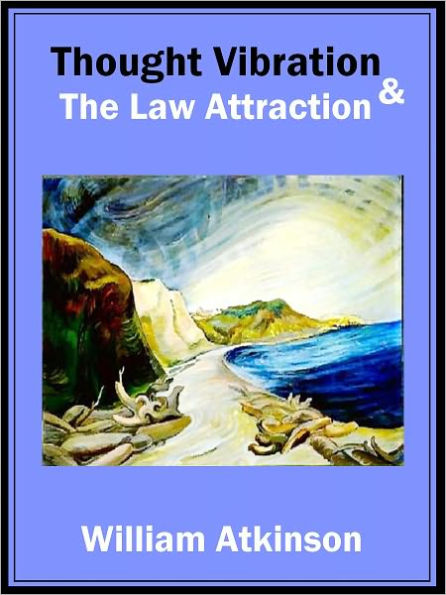 Thought Vibration & The Law Of Attraction By William Walker Atkinson ...