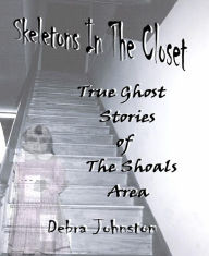 Title: Skeletons in the Closet - True Ghost Stories of the Shoals Area, Author: Debra Johnston