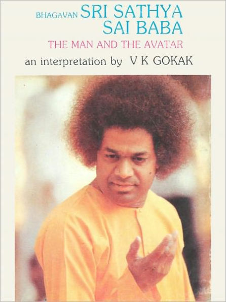 Bhagavan Sri Sathya Sai Baba - The Man And The Avatar (An Interpretation)