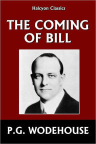 Title: The Coming of Bill by P.G. Wodehouse, Author: P. G. Wodehouse
