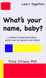 Title: What's your name, baby? Social cues related to early learning, Author: Tricia Striano
