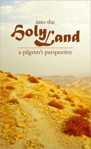 Title: Into the Holy Land: A Pilgrim's Perspective, Author: Jessica Bodford