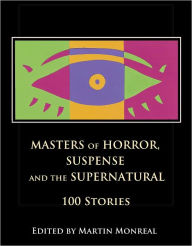 Title: Masters of Horror, Suspense and the Supernatural: 100 Stories, Author: Martin Monreal