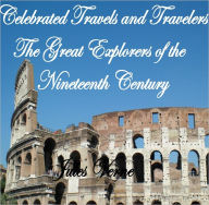 Title: CELEBRATED TRAVELS AND TRAVELLERS. THE GREAT EXPLORERS OF THE NINETEENTH CENTURY, Author: Jules Verne