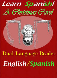 Title: Learn Spanish! A Christmas Carol: Dual Language Reader (English/Spanish), Author: Charles Dickens