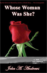 Title: Whose Woman Was She? A True Hollywood Story, Author: John A. Andrews