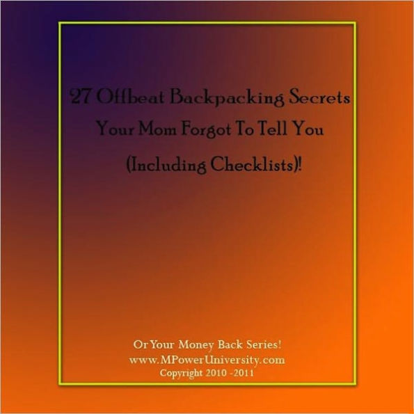 27 Offbeat Backpacking Secrets Your Mom Forgot To Tell You(Including Checklists)!