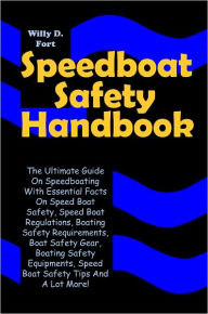 Title: Speedboat Safety Handbook: The Ultimate Guide On Speedboating With Essential Facts On Speed Boat Safety, Speed Boat Regulations, Boating Safety Requirements, Boat Safety Gear, Boating Safety Equipment, Speed Boat Safety Tips And A Lot More!, Author: Fort