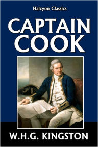 Title: Captain Cook: His Life, Voyages, and Discoveries by W.H.G. Kingston, Author: W. H. G. Kingston