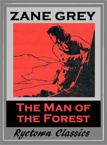Zane Grey's THE MAN OF THE FOREST (Zane Grey Western Series #15) WESTERNS: Comprehensive Collection of Classic Western Novels