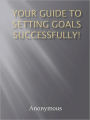 Your Guide To Setting Goals Successfully!