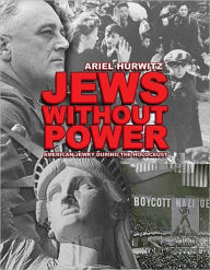 Title: Jews Without Power American Jewry During the Holocaust, Author: Ariel Hurwitz