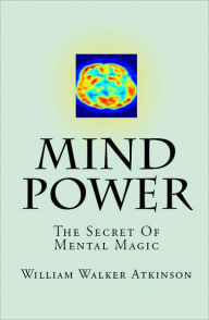 Title: Mind-Power: The Secret Of Mental Magic, Author: William Walker Atkinson