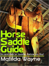 Title: Horse Saddle Guide - Ins and Outs of Saddles Before you Buy!, Author: Matilda Wayne
