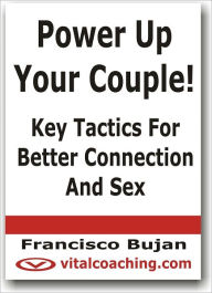 Title: Power Up Your Couple! - Key Tactics For Better Connection And Sex, Author: Francisco Bujan