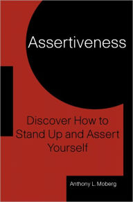 Assertiveness: Discover How to Stand-up and Assert Yourself