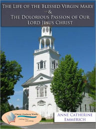 The Life of the Blessed Virgin Mary (Includes 20+ Illustrations!) & The Dolorous Passion of Our Lord Jesus Christ - Double Pack, NOOK OPTIMIZED