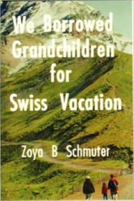 Title: We Borrowed Grandchildren for Swiss Vacation, Author: Zoya B. Schmuter