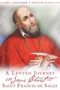 Title: A Lenten Journey with Jesus Christ and St. Francis de Sales, Author: Rev. Alexander T. Pocetto