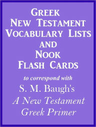 Title: Greek New Testament Vocabulary Lists And Nook Flash Cards to correspond with S. M. Baugh's 'A New Testament Greek Primer', Author: Various