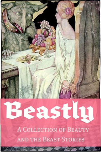 Beastly: A Collection of Beauty and the Beast Stories