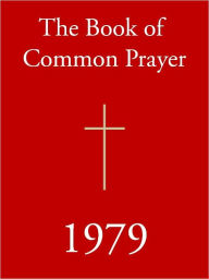 Title: 1979 BOOK OF COMMON PRAYER (Special Nook Edition): The Official, Church Authorized 1979 Version of the Book of Common Prayer (NOOKbook) Episcopalian Edition, Author: Episcopal Church