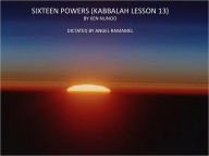 Title: SIXTEEN POWERS (KABBALAH LESSON 13), Author: KEN NUNOO