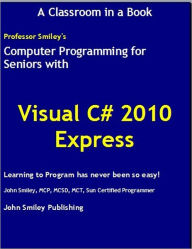 Title: Computer Programming for Seniors with Visual C# 2010 Express, Author: John Smiley