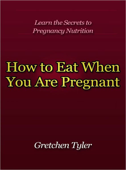 How to Eat When You Are Pregnant - Learn the Secrets to Pregnancy Nutrition