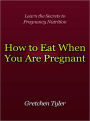 How to Eat When You Are Pregnant - Learn the Secrets to Pregnancy Nutrition