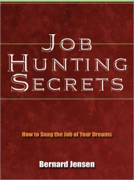 Title: Job Hunting Secrets - How to Snag the Job of Your Dreams, Author: Bernard Jensen