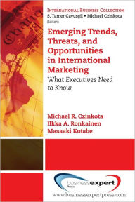 Title: Emerging Trends, Threats, and Opportunities in International Marketing: What Executives Need to Know, Author: Michael R. Czinkota