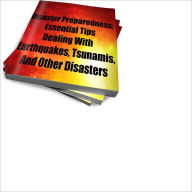 Title: Disaster Preparedness: Essential Tips Dealing With Earthquakes, Tsunamis, And Other Disasters, Author: Micah Overton