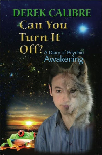 CAN YOU TURN IT OFF? A Diary of Psychic Awakening