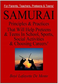 Title: SAMURAI PRINCIPLES & PRACTICES for Parents, Teachers & Teens, Author: Boye De Mente