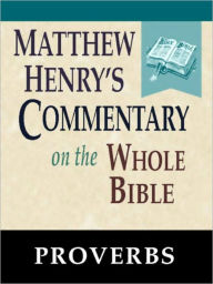 Title: Matthew Henry's Commentary on the Whole Bible-Book of Proverbs, Author: Matthew Henry