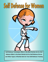 Title: Self Defense for Women: Self Defense Techniques What is the Best Martial Art for Self Defense What is the Best Martial Art for Self Defense Moves and Other Types of Martial Arts for Your Self Defense Training, Author: Grant Lamont