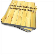 Title: Urban and Small Space Self-Sufficient Living: Easy Tips For A More Sustainable Lifestyle, Author: Karyn T. Birde