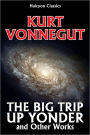 The Big Trip Up Yonder and Other Works by Kurt Vonnegut